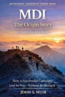 MDI: The Origin Story: How a Successful Company Lost Its Way—Without Realizing It (The Invisible Leadership Series) B0GPD67Z7M Book Cover
