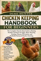 CHICKEN KEEPING HANDBOOK FOR BEGINNERS: The Complete Step-by-Step Guide to Raising Healthy Chickens for Eggs, Meat, Housing, Feeding, Disease Prevention, and Profitable Backyard Poultry Farming. B0H1RFLVYP Book Cover