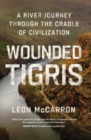 Wounded Tigris: A River Journey Through the Cradle of Civilization 1639365079 Book Cover