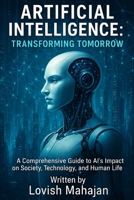 ARTIFICIAL INTELLIGENCE: TRANSFORMING TOMORROW: A Comprehensive Guide to Al's Impact on Society, Technology, and Human Life B0FMDNGTWS Book Cover