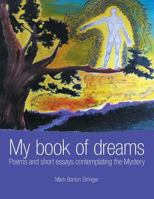My Book of Dreams: Poems and Short Essays Contemplating the Mystery 1496944100 Book Cover
