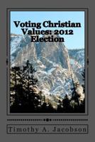 Voting Christian Values: 2012 Election 1480032441 Book Cover