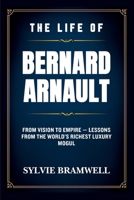 The Life of Bernard Arnault: From Vision to Empire — Lessons from the World’s Richest Luxury Mogul. B0FNRWKT3S Book Cover