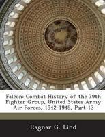 Falcon: Combat History of the 79th Fighter Group, United States Army Air Forces, 1942-1945, Part 13 1288575955 Book Cover