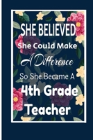 She Believed She Could Make A Difference So She Became A 4th Grade Teacher:: Teacher Appreciation gift idea for her,friends, family and students / ... Rule 6"x9" 100 pages-cool graduations gift. B084DFQVJ9 Book Cover