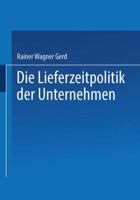 Die Lieferzeitpolitik Der Unternehmen: Eine Empirische Studie 3409367144 Book Cover