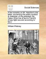 A few remarks on Mr. Hamilton's late letter, concerning the public conduct & character, of the president. By Caius. [One line of text in French] 1170828183 Book Cover