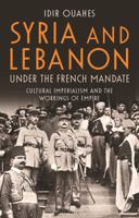 Syria and Lebanon Under the French Mandate: Cultural Imperialism and the Workings of Empire 1788310977 Book Cover