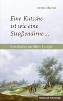 Eine Kutsche Ist Wie Eine Straßendirne ...: Reisekultur Im Alten Europa 3506784854 Book Cover