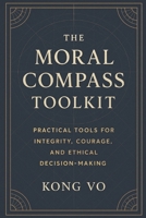 The Moral Compass Toolkit: Practical Tools for Integrity, Courage, and Ethical Decision-Making B0FVY547CZ Book Cover