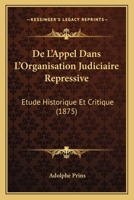 De L'Appel Dans L'Organisation Judiciaire Repressive: Etude Historique Et Critique (1875) 1276915446 Book Cover