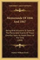 Memoranda Of 1846 And 1847: Being Brief Allusions To Some Of The Memorable Events Of Those Eventful Years, As Noted Down At The Time 1104191962 Book Cover