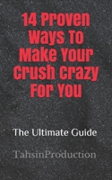 14 Proven Ways To Make Your Crush Crazy For You: Make your crush like you back 1679393219 Book Cover