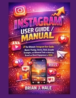 Instagram user guide/manual: The Ultimate Instagram User Guide: Master Posting, Stories, Reels, Growth Strategies, and Advanced Tools to Build Your Brand and Boost Engagement in 2026 B0GGGZLJ3Z Book Cover