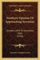 Northern Opinion Of Approaching Secession: October, 1859 To November, 1860 (1918) 1141289334 Book Cover