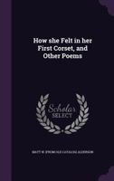 How She Felt in Her First Corset, and Other Poems 3734076668 Book Cover