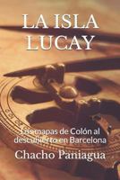 LA ISLA LUCAY: Los mapas de Colón al descubierto en Barcelona 1718178220 Book Cover
