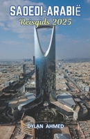 Saoedi -Arabië reisgids 2025: Voorbij de Zanden: Een Definitieve Gids voor de Rijke Erfenis, Bloeiende Moderniteit en Ongelooflijke Wonderen van Saudi-Arabië (Dutch Edition) B0DZBNS5M4 Book Cover