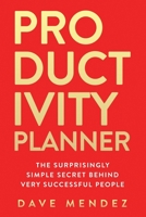 Productivity Planner: The Surprisingly Simple Secret Behind Very Successful People B08BDYB58D Book Cover