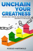 Unchain Your Greatness: Explore, Enact, Endure, and Emancipate Your Greatness to the Fullest 1947524046 Book Cover