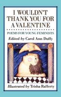 I Wouldn't Thank You for a Valentine: Poems for Young Feminists 0805055452 Book Cover