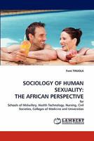 SOCIOLOGY OF HUMAN SEXUALITY: THE AFRICAN PERSPECTIVE: for Schools of Midwifery, Health Technology, Nursing, Civil Societies, Colleges of Medicine and Universities 3844326219 Book Cover
