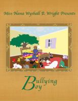 Miss Nana Wyshall B. Wright Presents Bullying Boy 0984887970 Book Cover