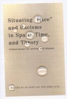 Situating "Race" And Racisms In Time, Space, and Theory: Critical Essays For Activists And Scholars 0773528873 Book Cover