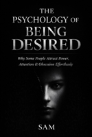 The Psychology of Being Desired: Why Some People Attract Power, Attention & Obsession Effortlessly B0GXQ9SWDD Book Cover