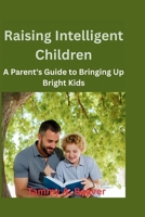 Raising Intelligent Children: A Parent's Guide to Bringing Up Bright Kids B0FVB41S2L Book Cover