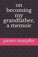 On Becoming My Grandfather, a Memoir 1539390152 Book Cover