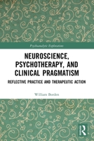 Neuroscience, Psychotherapy and Clinical Pragmatism: Reflective Practice and Therapeutic Action 0367701413 Book Cover
