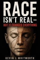 Race Isn't Real: But It Changed Everything B0GYSVBMTV Book Cover