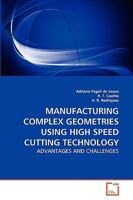 MANUFACTURING COMPLEX GEOMETRIES USING HIGH SPEED CUTTING TECHNOLOGY: ADVANTAGES AND CHALLENGES 3639262271 Book Cover