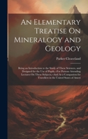 An Elementary Treatise On Mineralogy and Geology: Being an Introduction to the Study of These Sciences, and Designed for the Use of Pupils, --For ... for Travellers in the United States of Ameri 102039305X Book Cover