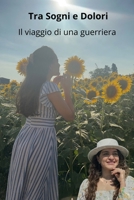 Tra Sogni e Dolori: Il viaggio di una guerriera (Italian Edition) B0GYHQ349W Book Cover