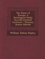The races of Europe, a sociological study: Lowell Institute Lectures 1015501664 Book Cover