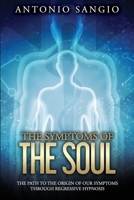 The Symptoms of the Soul: The Path to the Origin of Our Symptoms Through Regressive Hypnosis B0B92GMRJY Book Cover