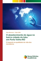 O abastecimento de água no bairro cidade do lobo em Porto Velho-RO: O impacto na qualidade de vida dos moradores 6202806656 Book Cover