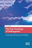 The Pop Theology of Videogames: Producing and Playing with Religion 104118879X Book Cover