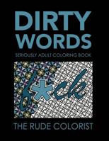 Dirty Words: Seriously Adult Coloring Book: Swear Words for Your Coloring Pleasure 1530082935 Book Cover