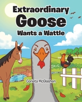 Extraordinary Goose Wants a Wattle 1098099370 Book Cover