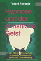 Hypnose und der christliche Geist: Eine biblische Untersuchung veränderter Zustände und spiritueller Unterscheidung (German Edition) B0FMS74663 Book Cover