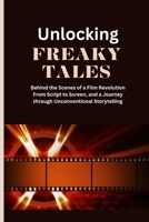 Unlocking Freaky Tales: Behind the Scenes of a Film Revolution From Script to Screen, and a Journey through Unconventional Storytelling B0CSVXXVDL Book Cover