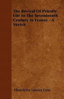 The Revival of Priestly Life in the Seventeenth Century in France 1165120348 Book Cover