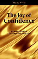The Joy of Confidence: Secrets of Genuine Life-Long Self-Confidence (Second Edition) 1539355926 Book Cover