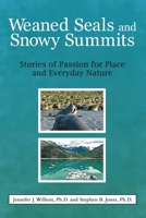 Weaned Seals and Snowy Summits: Stories of Passion for Place and Everyday Nature 1489723528 Book Cover