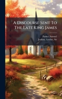 A Discourse Sent To The Late King James 1024399036 Book Cover