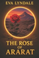 The Rose of Ararat: A Historic Romance of Love, Courage, and Unbreakable Resilience B0FR24PDBJ Book Cover