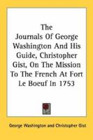 The Journals Of George Washington And His Guide, Christopher Gist, On The Mission To The French At Fort Le Boeuf In 1753 1258994720 Book Cover